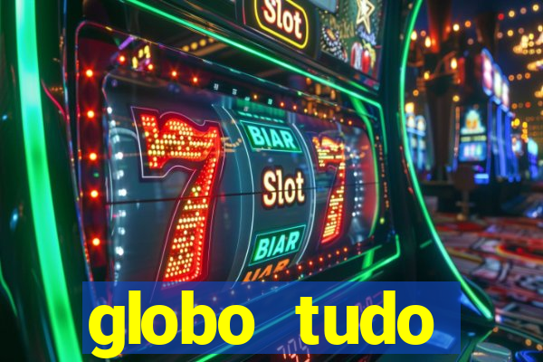 globo tudo absolutamente tudo